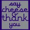 Say Cheese and Thank You