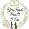 You Had Me At I Do